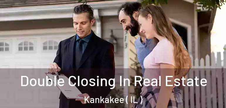  Double Closing In Real Estate Kankakee ( IL )