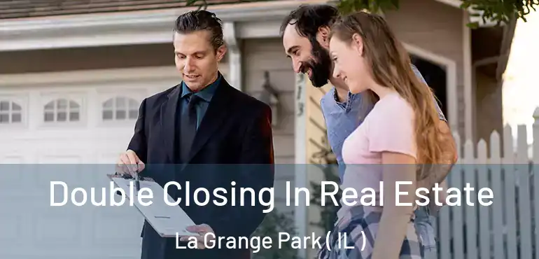  Double Closing In Real Estate La Grange Park ( IL )
