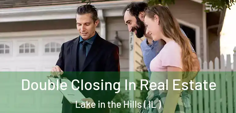  Double Closing In Real Estate Lake in the Hills ( IL )
