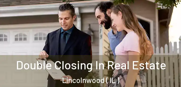  Double Closing In Real Estate Lincolnwood ( IL )