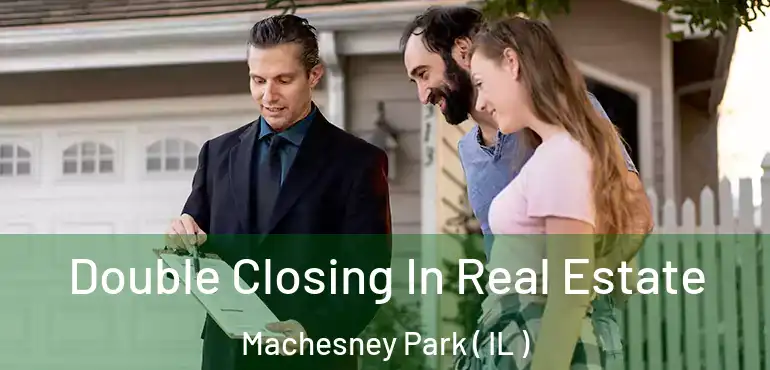  Double Closing In Real Estate Machesney Park ( IL )