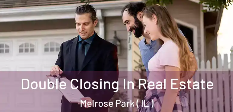  Double Closing In Real Estate Melrose Park ( IL )