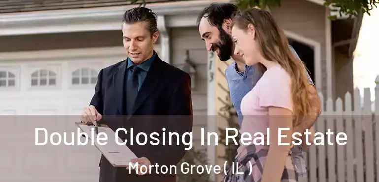  Double Closing In Real Estate Morton Grove ( IL )