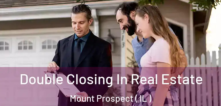  Double Closing In Real Estate Mount Prospect ( IL )