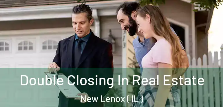  Double Closing In Real Estate New Lenox ( IL )