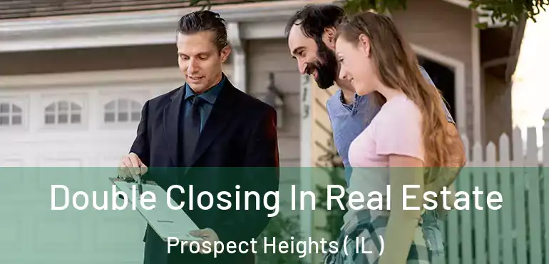  Double Closing In Real Estate Prospect Heights ( IL )