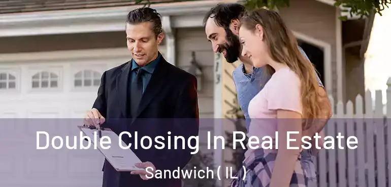  Double Closing In Real Estate Sandwich ( IL )