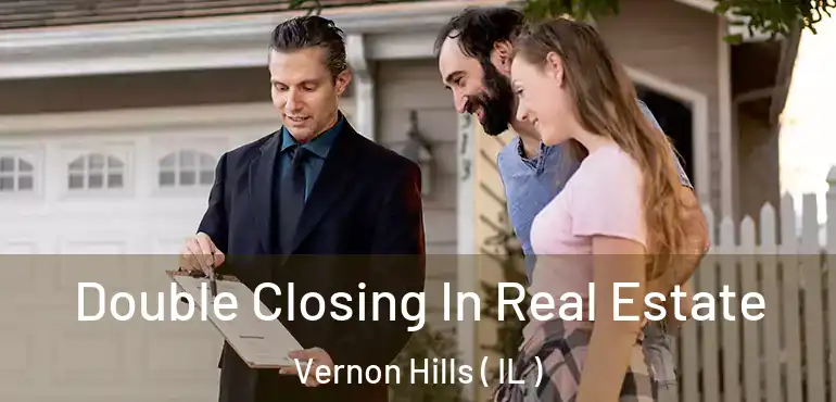  Double Closing In Real Estate Vernon Hills ( IL )