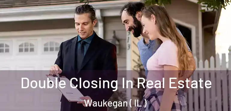  Double Closing In Real Estate Waukegan ( IL )