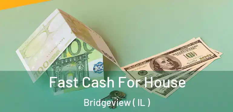  Fast Cash For House Bridgeview ( IL )