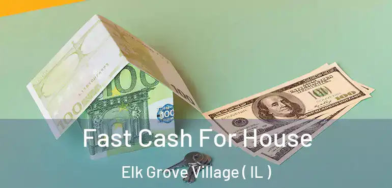  Fast Cash For House Elk Grove Village ( IL )