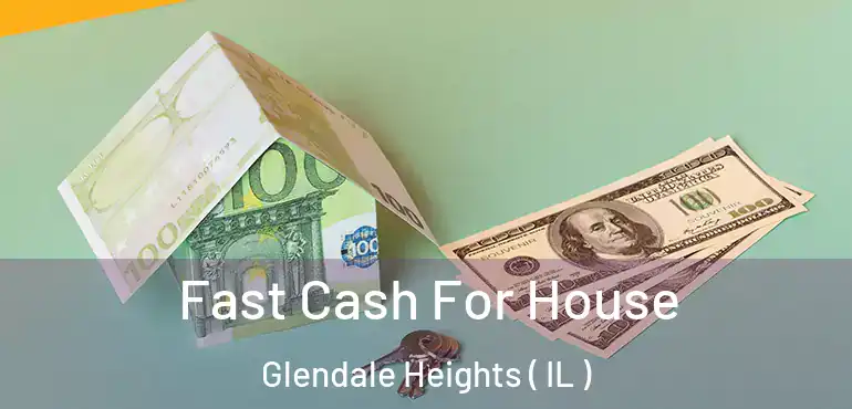  Fast Cash For House Glendale Heights ( IL )