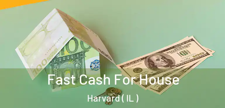  Fast Cash For House Harvard ( IL )