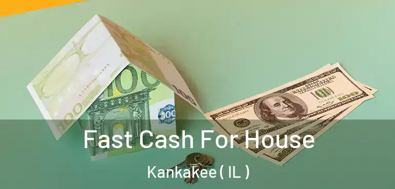  Fast Cash For House Kankakee ( IL )