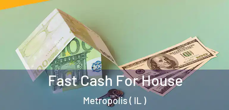  Fast Cash For House Metropolis ( IL )