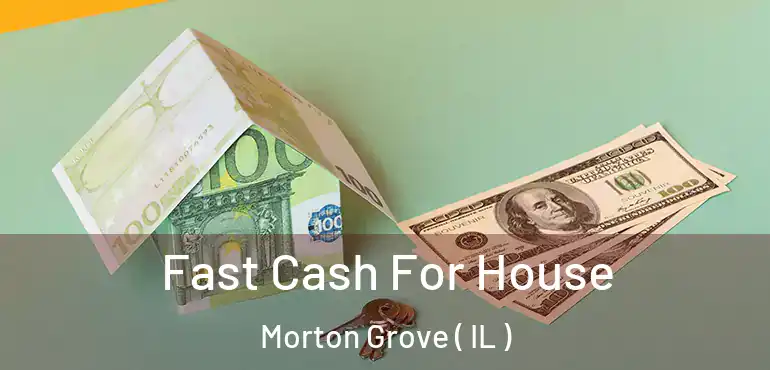  Fast Cash For House Morton Grove ( IL )