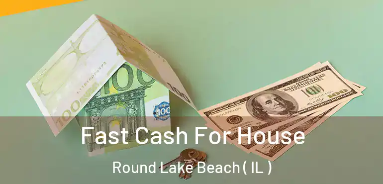  Fast Cash For House Round Lake Beach ( IL )