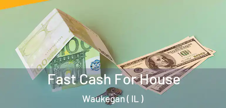  Fast Cash For House Waukegan ( IL )