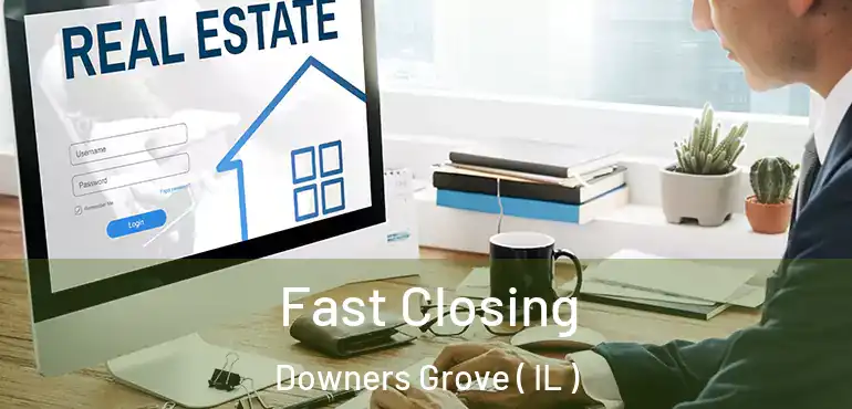  Fast Closing Downers Grove ( IL )