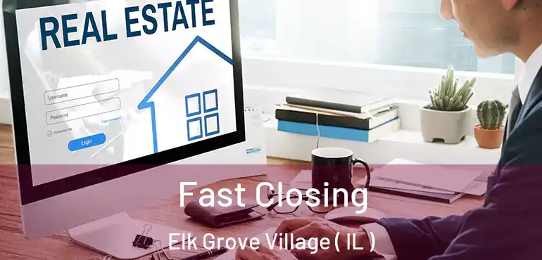  Fast Closing Elk Grove Village ( IL )
