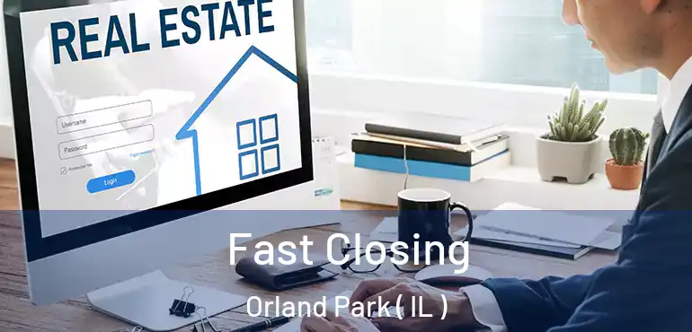  Fast Closing Orland Park ( IL )