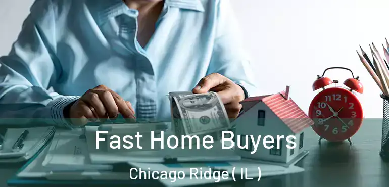  Fast Home Buyers Chicago Ridge ( IL )