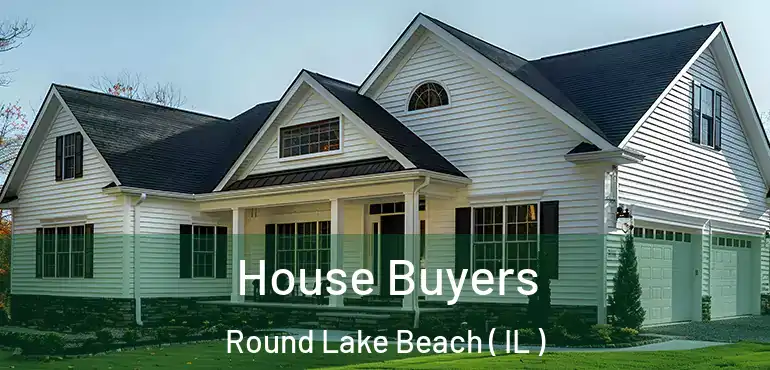  House Buyers Round Lake Beach ( IL )