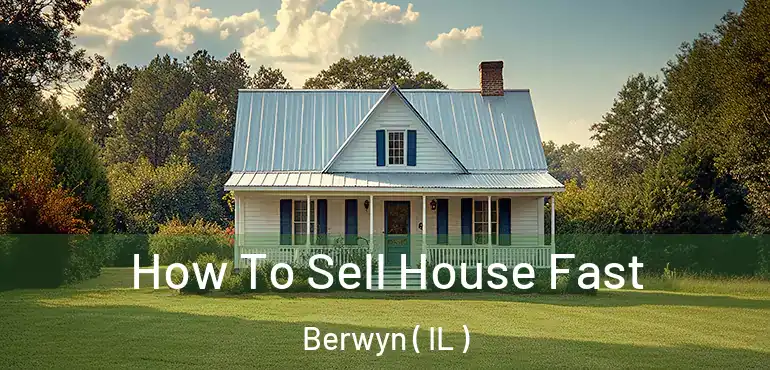  How To Sell House Fast Berwyn ( IL )