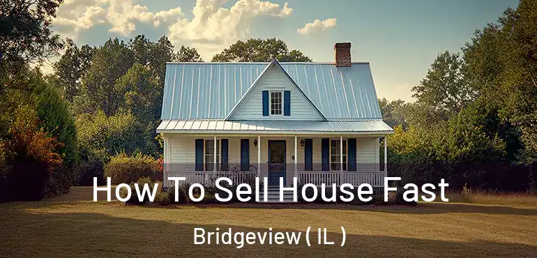  How To Sell House Fast Bridgeview ( IL )
