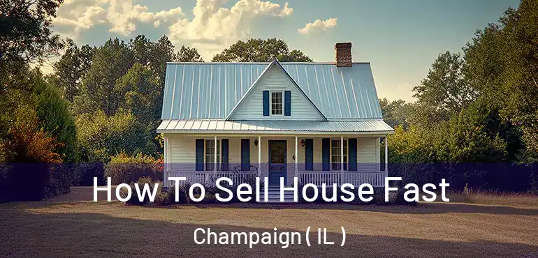  How To Sell House Fast Champaign ( IL )