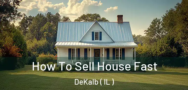  How To Sell House Fast DeKalb ( IL )
