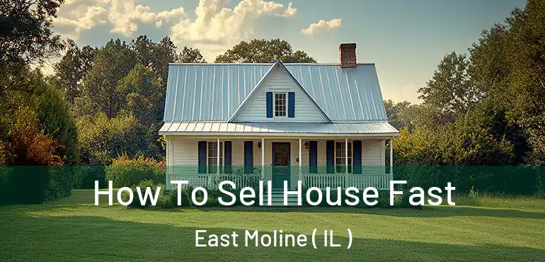  How To Sell House Fast East Moline ( IL )