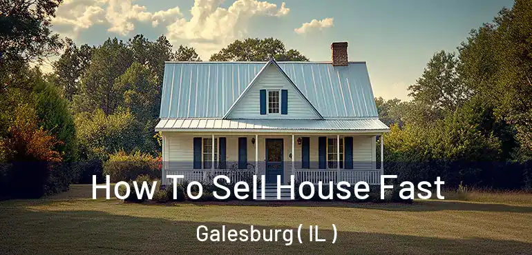  How To Sell House Fast Galesburg ( IL )