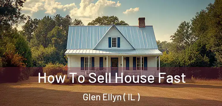  How To Sell House Fast Glen Ellyn ( IL )