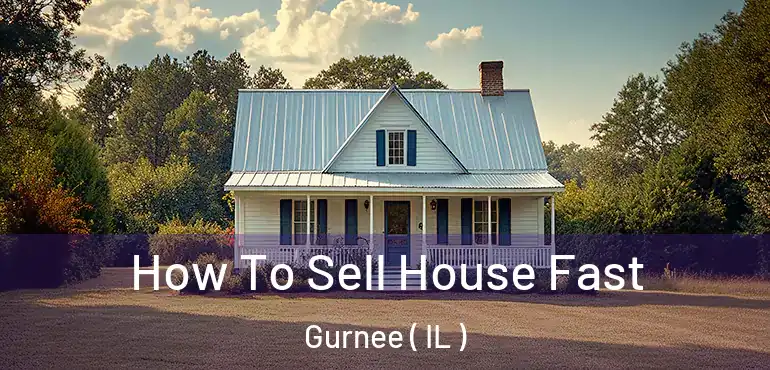  How To Sell House Fast Gurnee ( IL )