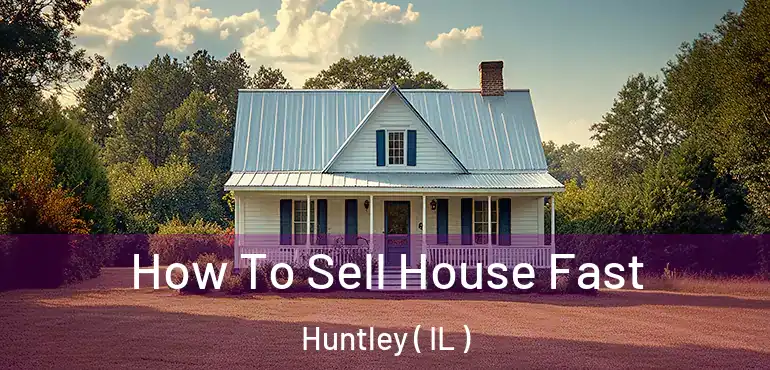  How To Sell House Fast Huntley ( IL )