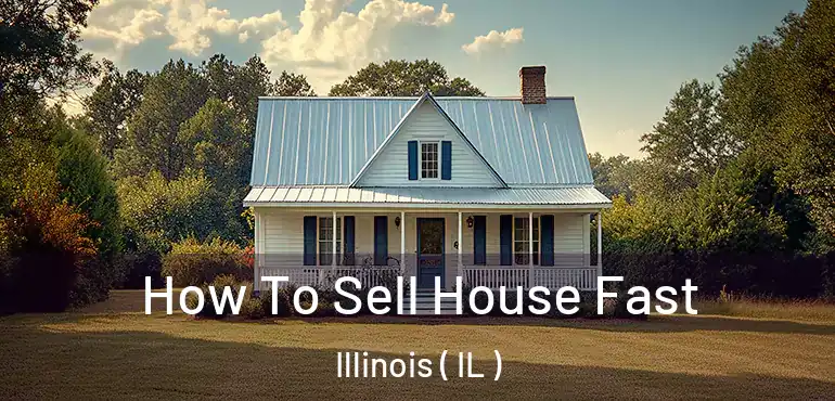  How To Sell House Fast Illinois ( IL )