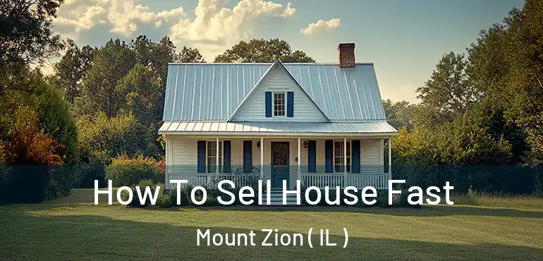  How To Sell House Fast Mount Zion ( IL )