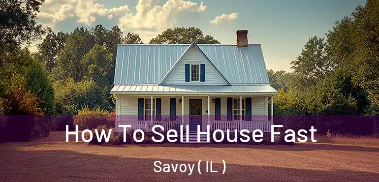  How To Sell House Fast Savoy ( IL )