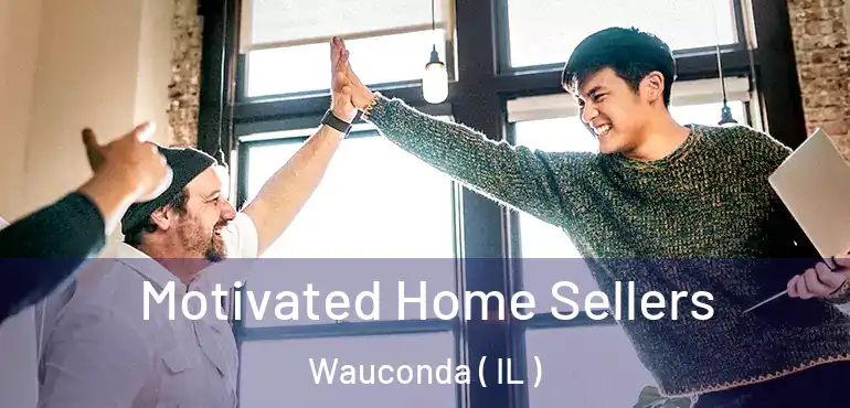  Motivated Home Sellers Wauconda ( IL )