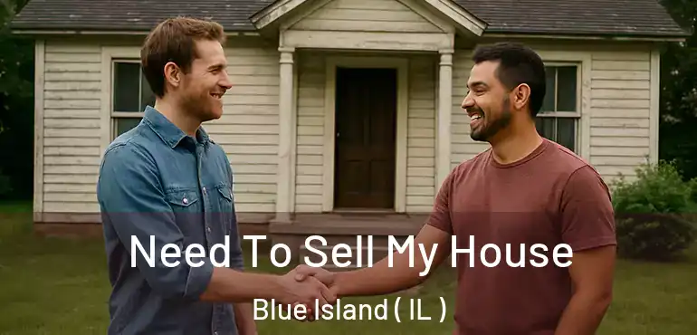 Need To Sell My House Blue Island ( IL )
