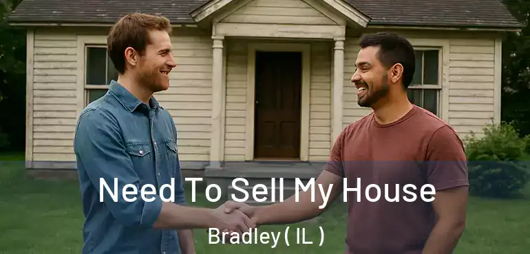  Need To Sell My House Bradley ( IL )