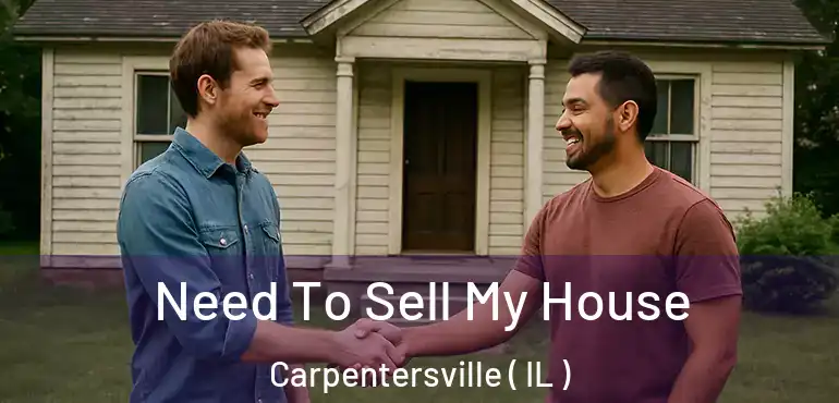  Need To Sell My House Carpentersville ( IL )