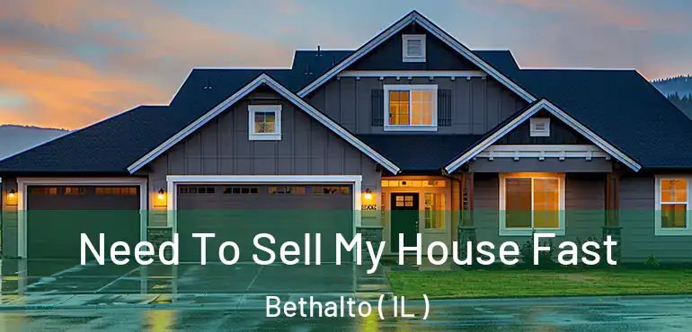  Need To Sell My House Fast Bethalto ( IL )