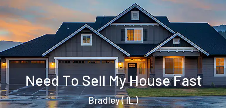  Need To Sell My House Fast Bradley ( IL )
