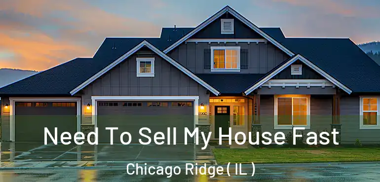  Need To Sell My House Fast Chicago Ridge ( IL )