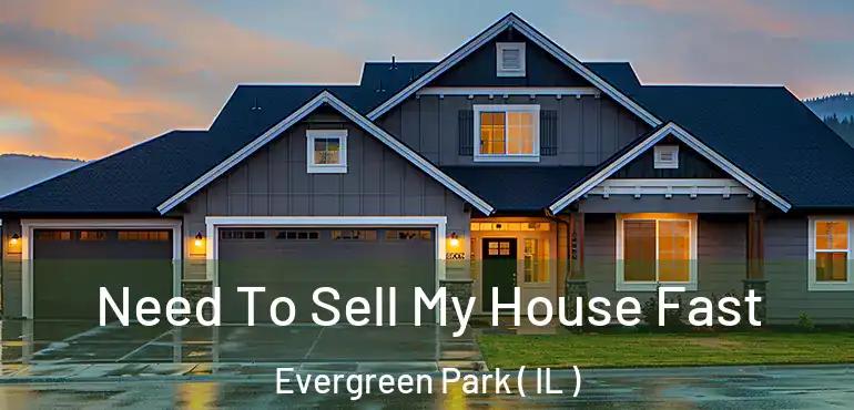  Need To Sell My House Fast Evergreen Park ( IL )