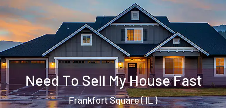  Need To Sell My House Fast Frankfort Square ( IL )