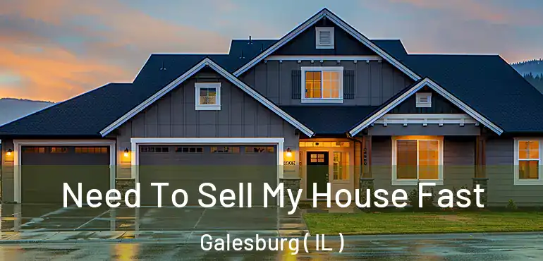  Need To Sell My House Fast Galesburg ( IL )