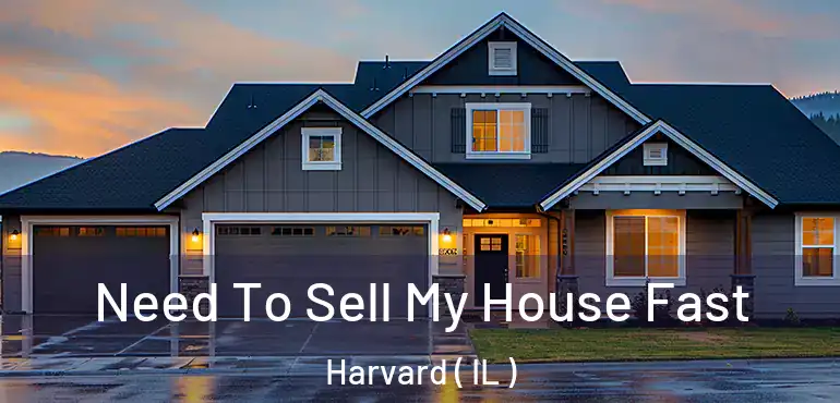  Need To Sell My House Fast Harvard ( IL )